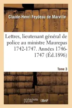 Lettres, Lieutenant Général de Police Au Ministre Maurepas 1742-1747. ees 1746-1747 Том 3 (мягкая обложка)